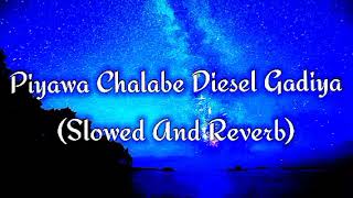 Piyawa Chalabe Diesel Gadiya Slowed And Reverb [upl. by Euqor]